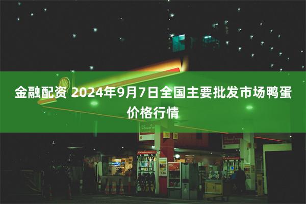 金融配资 2024年9月7日全国主要批发市场鸭蛋价格行情