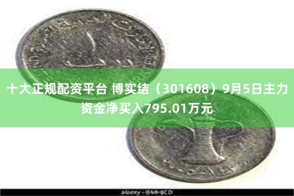 十大正规配资平台 博实结（301608）9月5日主力资金净买