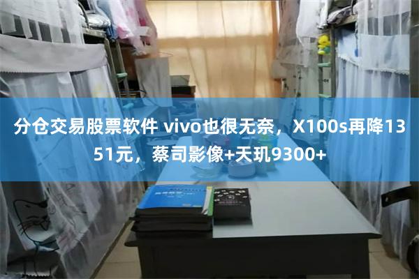 分仓交易股票软件 vivo也很无奈，X100s再降1351元